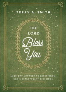 The Lord Bless You – A 28–Day Journey to Experience God`s Extravagant Blessings