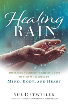 Image for Healing Rain - Immersing Yourself in Christ`s Love to Find Wholeness of Mind, Body, and Heart