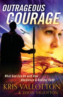 Image for Outrageous Courage - What God Can Do with Raw Obedience and Radical Faith