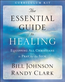 Image for The Essential Guide to Healing Curriculum Kit - Equipping All Christians to Pray for the Sick