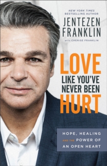 Love Like You`ve Never Been Hurt – Hope, Healing and the Power of an Open Heart