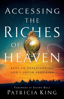 Image for Accessing the Riches of Heaven – Keys to Experiencing God`s Lavish Provision