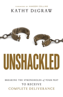 Image for Unshackled - Breaking the Strongholds of Your Past to Receive Complete Deliverance