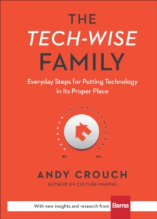 The Tech–Wise Family – Everyday Steps for Putting Technology in Its Proper Place