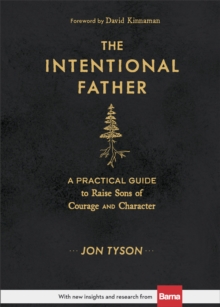 Image for The intentional father  : a practical guide to raise sons of courage and character