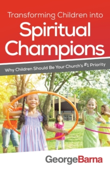 Image for Transforming Children into Spiritual Champions – Why Children Should Be Your Church`s #1 Priority