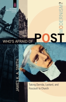 Image for Who's afraid of postmodernism?  : taking Derrida, Lyotard, and Foucault to church