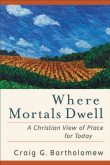 Image for Where Mortals Dwell – A Christian View of Place for Today
