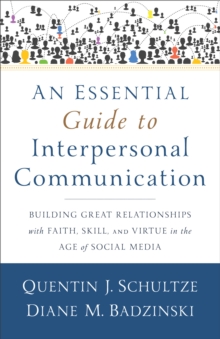 Image for An Essential Guide to Interpersonal Communicatio – Building Great Relationships with Faith, Skill, and Virtue in the Age of Social Media