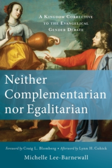 Neither Complementarian nor Egalitarian – A Kingdom Corrective to the Evangelical Gender Debate