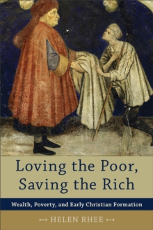 Image for Loving the Poor, Saving the Rich – Wealth, Poverty, and Early Christian Formation