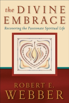 The Divine Embrace – Recovering the Passionate Spiritual Life