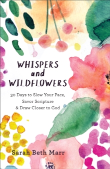 Image for Whispers and Wildflowers - 30 Days to Slow Your Pace, Savor Scripture & Draw Closer to God