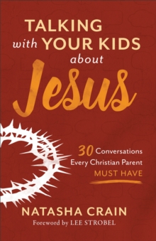 Image for Talking with Your Kids about Jesus : 30 Conversations Every Christian Parent Must Have