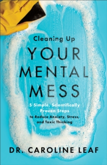 Image for Cleaning Up Your Mental Mess – 5 Simple, Scientifically Proven Steps to Reduce Anxiety, Stress, and Toxic Thinking