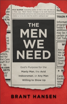 Image for The Men We Need – God`s Purpose for the Manly Man, the Avid Indoorsman, or Any Man Willing to Show Up