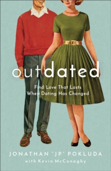 Outdated – Find Love That Lasts When Dating Has Changed