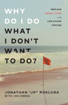 Image for Why do I do what I don't want to do?  : replace deadly vices with life-giving virtues