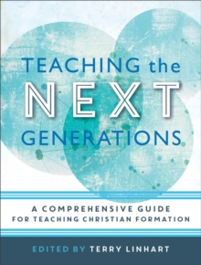 Image for Teaching the Next Generations – A Comprehensive Guide for Teaching Christian Formation