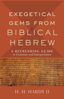 Exegetical Gems from Biblical Hebrew: A Refreshing Guide to Grammar and Interpretation