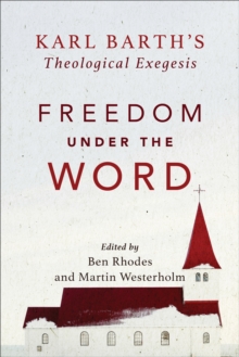 Image for Freedom under the Word - Karl Barth`s Theological Exegesis