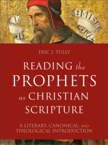 Reading the Prophets as Christian Scripture – A Literary, Canonical, and Theological Introduction
