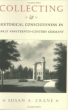 Image for Collecting and Historical Consciousness in Early Nineteenth-Century Germany