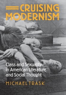 Image for Cruising modernism  : class and sexuality in American literature and social thought