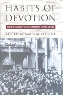 Image for Habits of devotion  : Catholic religious practice in twentieth-century America