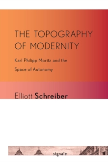 Image for The topography of modernity  : Karl Philipp Moritz and the space of autonomy