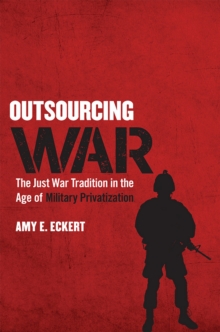 Image for Outsourcing War : The Just War Tradition in the Age of Military Privatization