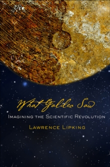 Image for What Galileo saw: imagining the scientific revolution