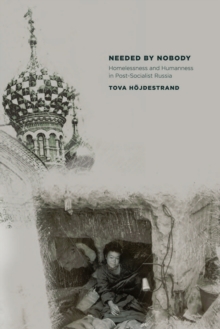 Image for Needed by nobody: homelessness and humanness in post-socialist Russia
