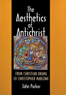 Image for The aesthetics of Antichrist: from Christian drama to Christopher Marlowe