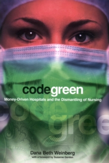 Image for Code Green: Money-Driven Hospitals and the Dismantling of Nursing