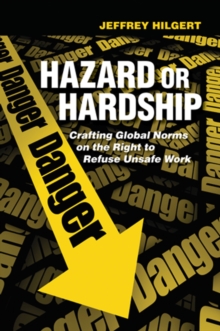 Image for Hazard or Hardship: Crafting Global Norms on the Right to Refuse Unsafe Work