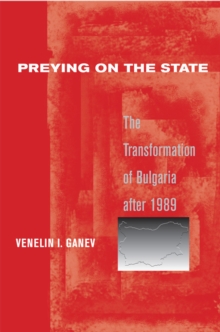 Image for Preying on the state: the transformation of Bulgaria after 1989