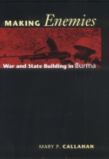 Making Enemies: War and State Building in Burma