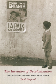 Image for The invention of decolonization  : the Algerian War and the remaking of France