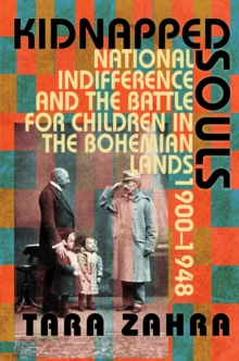 Image for Kidnapped souls  : national indifference and the battle for children in the Bohemian Lands, 1900-1948