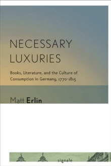 Image for Necessary luxuries  : books, literature, and the culture of consumption in Germany, 1770-1815