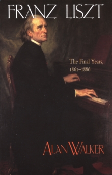 Image for Franz LisztVolume 3,: The final years, 1861-1886