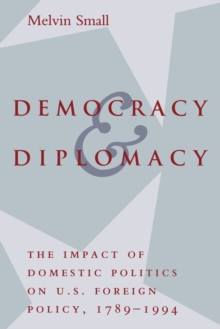 Image for Democracy and Diplomacy : The Impact of Domestic Politics in U.S. Foreign Policy, 1789-1994