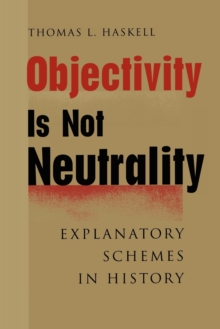 Image for Objectivity Is Not Neutrality : Explanatory Schemes in History