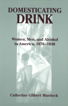 Image for Domesticating drink: women, men, and alcohol in America, 1870-1940