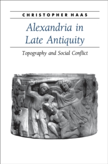 Image for Alexandria in late antiquity: topography and social conflict