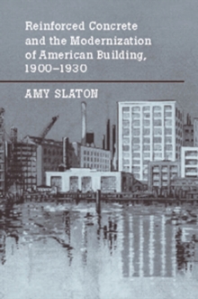 Image for Reinforced Concrete and the Modernization of American Building 1900-1930