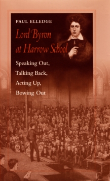 Image for Lord Byron at Harrow School: speaking out, talking back, acting up, bowing out