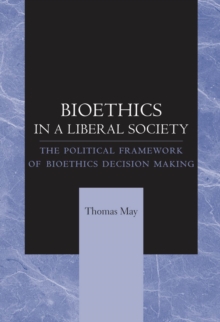 Image for Bioethics in a liberal society: the political framework of bioethics decision making
