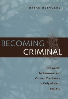 Image for Becoming criminal: transversal performance and cultural dissidence in early modern England